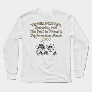 Funny sarcastic graphic design tshirt with the wording, THANKSGIVING BRINGING OUT THE BEST IN FAMILY DYSFUNCTION SINCE 1863 and a graphic of a funny Pilgrim man and woman Long Sleeve T-Shirt